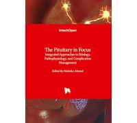 The Pituitary in Focus - Integrated Approaches to Etiology, Pathophysiology, and Complication Management: Integrated Approaches to Etiology, Pathophysiology, and Complication Management