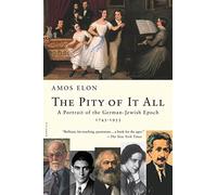 The Pity of It All: A Portrait of the German-Jewish Epoch, 1743-1933