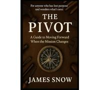 The Pivot: A Guide to Moving Forward When the Mission Changes