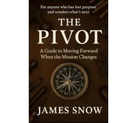 The Pivot: A Guide to Moving Forward When the Mission Changes