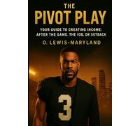 The Pivot Play: Your Guide To Creating Income: After The Game, The Job, Or Setback