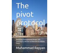 The pivot protocol: Mastering Environmental Design, Self-Sovereignty, and the Architecture of Lifelong Focus