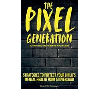 The Pixel Generation: Skills & Strategies To Protect Your Child's Mental Health From AI Overload