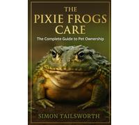 THE PIXIE FROGS CARE: The complete guide to pet ownership