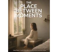The Place Between Moments: A quiet story about the tiny pauses between things (Quiet Places)