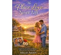 The Place Love Never Left: A Small-Town Second Chance Romance, About Love, Loss and Coming Home