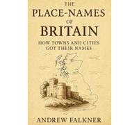 The Place-Names of Britain: How Towns and Cities Got Their Names (Place Names & Their Origins)