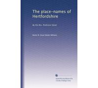 The place-names of Hertfordshire: By the Rev. Professor Skeat