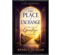 THE PLACE OF EXCHANGE: The Gift of Goodbye: A 21-Day Devotional at the Intersection of Humanity and Divinity (Covenant Presence Devotional Series)