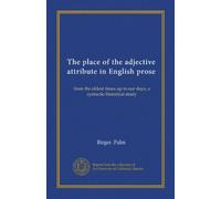 The place of the adjective attribute in English prose: from the oldest times up to our days, a syntactic-historical study