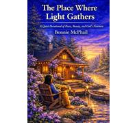 The Place Where Light Gathers: A Quiet Devotional of Peace, Beauty, and God’s Nearness
