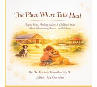 The Place Where Tails Heal: Helping Dogs, Healing Hearts: A children's story about volunteering, rescue, and kindness.