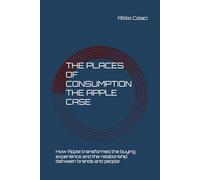 The Places of Consumption - The Apple Case: How Apple transformed the buying experience and the relationship between brands and people