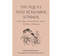 The Places That Remember Summer: Land, Home, Seasonal Memory, and the Old Ways of Returning (The Ancestral Living Series: Reconnecting with Traditional Practices and Inherited Wisdom)