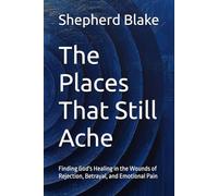 The Places That Still Ache: Finding God's Healing in the Wounds of Rejection, Betrayal, and Emotional Pain (The Shepherd's Path)