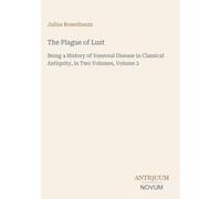 The Plague of Lust: Being a History of Venereal Disease in Classical Antiquity, in Two Volumes, Volume 2