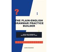 The Plain-English Grammar Practice Builder: A 30-Day Adult Workbook for Sentence Basics, Punctuation, Verb Tense, Paragraph Clarity, and Everyday Writing Confidence