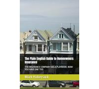 The Plain English Guide to Homeowners Insurance: THE INSURANCE COMPANY HAS A PLAYBOOK. NOW YOU HAVE ONE TOO
