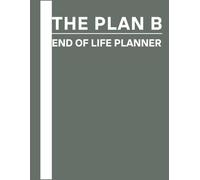 THE PLAN B: END OF LIFE PLANNER