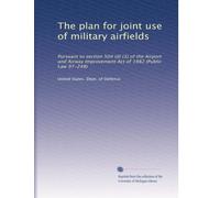 The plan for joint use of military airfields: Pursuant to section 504 (d) (3) of the Airport and Airway Improvement Act of 1982 (Public Law 97-248)