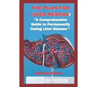 THE PLAN FOR LIVER RESCUE:: "A Complete Guide to Permanently Curing Liver Disease"