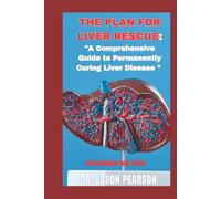 THE PLAN FOR LIVER RESCUE:: "A Complete Guide to Permanently Curing Liver Disease"