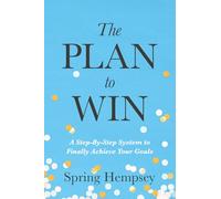 The PLAN to WIN: A Step-By-Step System to Finally Achieve Your Goals