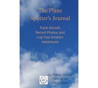 The Plane Spotter’s Journal: Track Aircraft, Record Photos, and Log Your Aviation Adventures