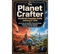 The Planet Crafter Unofficial Complete Guide Updated for 2026: Survival Tips, Base Building, Terraforming Strategy, Resources, Blueprints, Exploration, Automation, and Full Completion