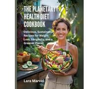 The Planetary Health Diet Cookbook: Delicious, Sustainable Recipes for Weight Loss, Longevity, and a Greener Planet