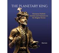The Planetary King: Humayun Padshah, Inventor and Visionary on the Mughal Throne