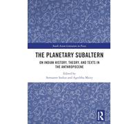 The Planetary Subaltern: On Indian History, Theory, and Texts in the Anthropocene (South Asian Literature in Focus)