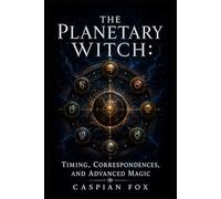 The Planetary Witch: Timing, Correspondences, and Advanced Magic (The Wiccan Ceremonial Current)