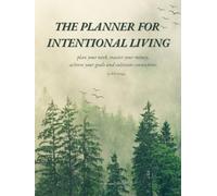 The Planner for Intentional Living: plan your week, master your money, achieve your goals, and cultivate connections
