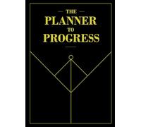The planner to progress: A guide to goal setting, limitless health and fitness, career planning and home finance, to build the life you want!