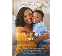 The Plans He Had For Us: Inspiring Stories of Faith, Strength, and Hope from Mothers Caring for Children diagnosed with Special Needs and Medical Challenges