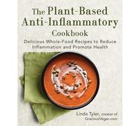 The Plant-Based Anti-Inflammatory Cookbook: Delicious Whole-Food Recipes to Reduce Inflammation and Promote Health
