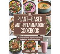 The Plant-Based Anti-Inflammatory Cookbook: The Complete Guide to Easy and Mouthwatering Vegan Recipes for a Healthier Lifestyle