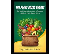 The Plant-Based Budget: Eat Well, Spend Less: Your Affordable Guide to Plant-Based Living