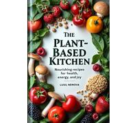 The Plant-Based Kitchen.: Nourishing Recipes for Health, Energy, and Joy