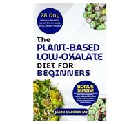 The Plant-Based Low-Oxalate Diet for Beginners: 100+ Vegan & Vegetarian, Kidney-Friendly, Plant-Forward Recipes to Prevent Kidney Stones and Support Urinary Health Naturally