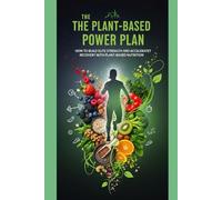 The Plant-Based Power Plan: How to Build Elite Strength and Accelerate Recovery Without Complicated Meal Prep or Feeling Constantly Sore