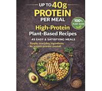 The Plant-Based Protein Boost: 45 Simple, Flavor-Packed, High-Protein Vegan Recipes