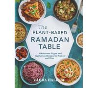 The Plant-Based Ramadan Table: Wholesome Vegan and Vegetarian Recipes for Suhoor and Iftar (Ramadan Cookbook)