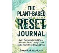 THE PLANT-BASED RESET JOURNAL: Daily Prompts to Shift Your Mindset, Beat Cravings, and Make Plant-Based Living Stick (Vegan Beyond the Plate)