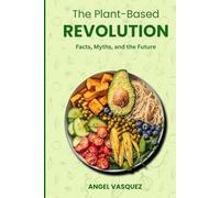 THE PLANT BASED REVOLUTION: Facts, Myths, and the Future