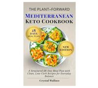 The Plant-Forward Mediterranean Keto Cookbook: A Structured 28-Day Meal Plan with Clean, Low-Carb Recipes for Everyday Balance