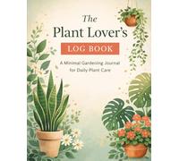 The Plant Lover’s Log Book: A Minimal Gardening Journal for Daily Plant Care