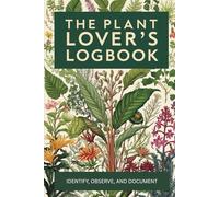The Plant Lover’s Logbook: Identify, Observe, and Document