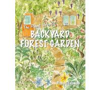 The Plant Lover's Backyard Forest Garden: Trees, Fruit and Veg in Small Spaces